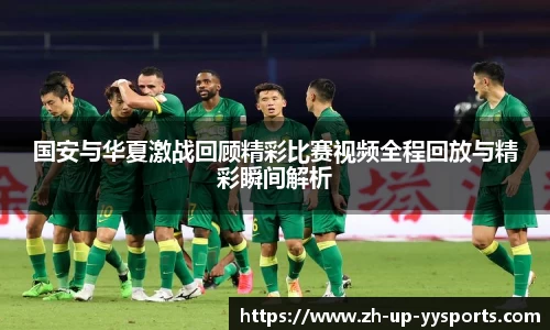 国安与华夏激战回顾精彩比赛视频全程回放与精彩瞬间解析