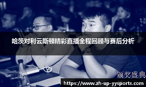 哈茨对利云斯顿精彩直播全程回顾与赛后分析