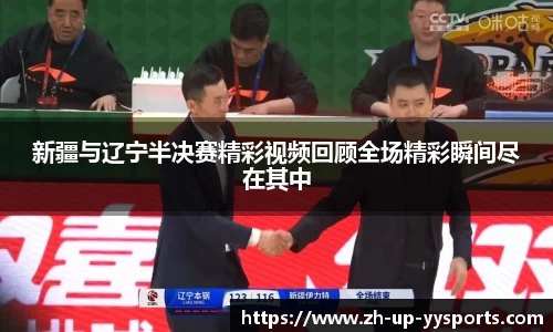 新疆与辽宁半决赛精彩视频回顾全场精彩瞬间尽在其中