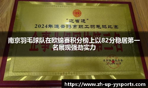 南京羽毛球队在欧锦赛积分榜上以82分稳居第一名展现强劲实力