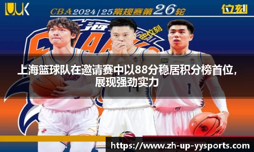 上海篮球队在邀请赛中以88分稳居积分榜首位,展现强劲实力