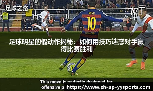 足球明星的假动作揭秘：如何用技巧迷惑对手赢得比赛胜利