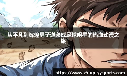 从平凡到辉煌男子逆袭成足球明星的热血动漫之旅